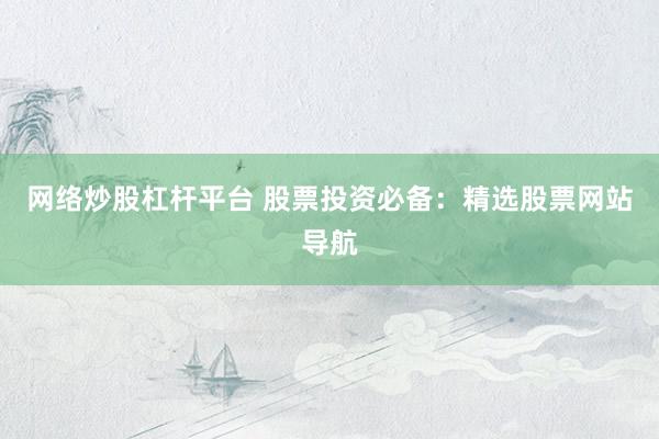 网络炒股杠杆平台 股票投资必备：精选股票网站导航