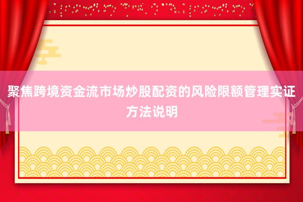聚焦跨境资金流市场炒股配资的风险限额管理实证方法说明